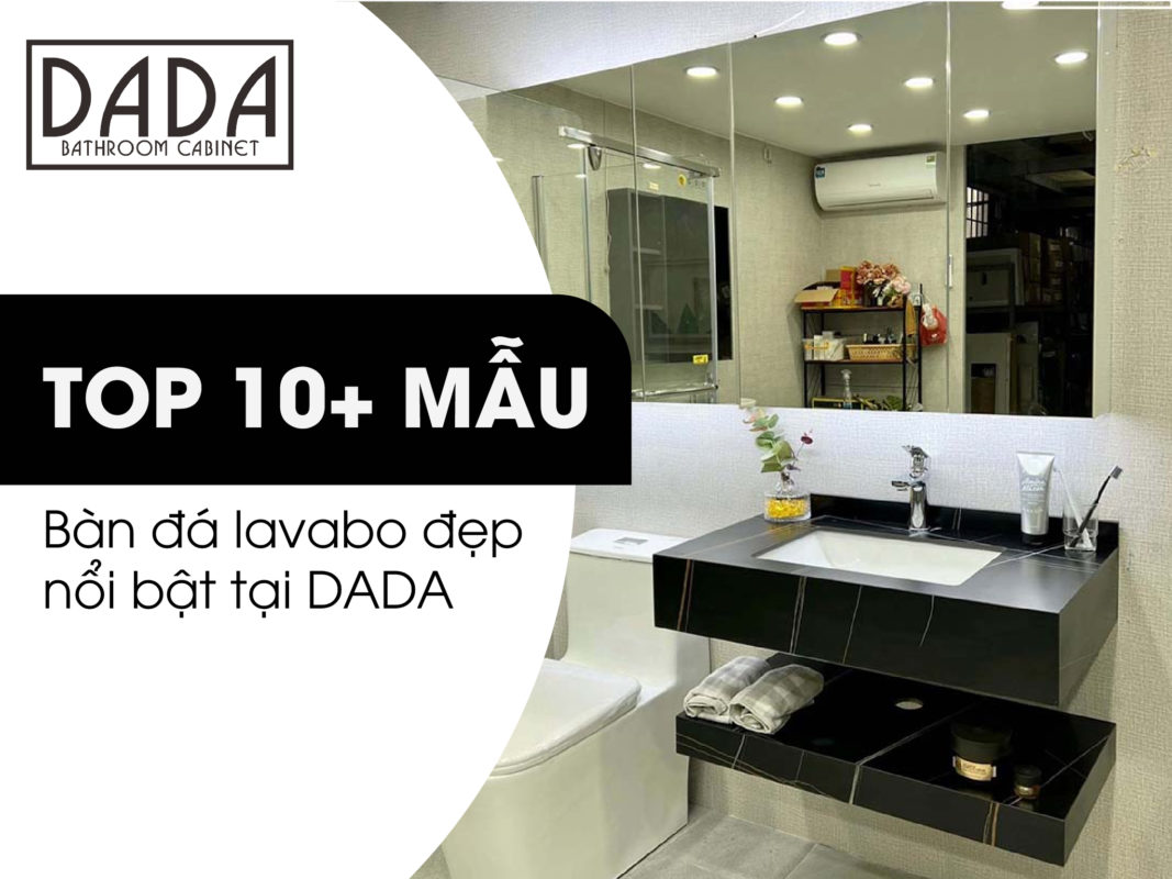 Top 10+ mẫu bàn đá lavabo đẹp nổi bật DADA